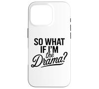So What If I'm The Drama Funny Citation Bold Confident Women Coque pour iPhone 16 Pro