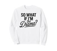 So What If I'm The Drama Funny Citation Bold Confident Women Sweatshirt