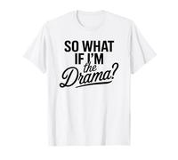 So What If I'm The Drama Funny Citation Bold Confident Women T-Shirt