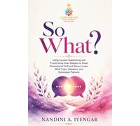 So What?: Using Counter Questioning and Constructive Inner Debates to Break Generational Guilt and Shame Loops, Mind Traps, Delusions, and Rumination Patterns