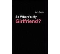 So, Where's My Girlfriend? Rainier, Mark (Auteur)