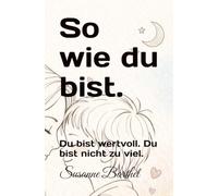 So wie du bist.: Du bist wertvoll. Du bist nicht zu viel.