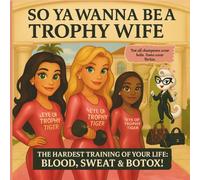 So Ya Wanna Be A Trophy Wife?: The Hardest Training of Your Life: Blood, Sweat & Botox!