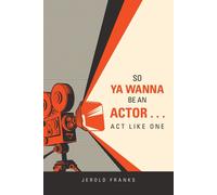 So Ya Wanna Be An Actor . . . Act Like One