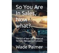 So You Are In Sales, Now what?: The CEO of Your Car: 35 Years of Territory Management Lessons