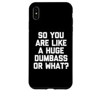 So You are Like A Huge Dumbass Or What? - Humour drôle Coque pour iPhone XS Max