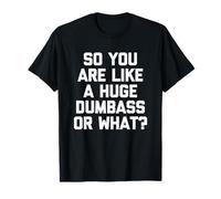 So You are Like A Huge Dumbass Or What? - Humour drôle T-Shirt