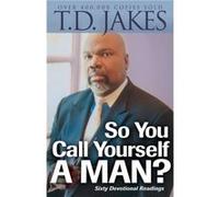 So You Call Yourself a Man A Devotional for Ordinary Men with Extraordinary Potential by T.d. Jakes T. D. Jakes (Auteur)