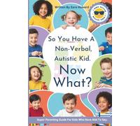 SO YOU HAVE A NON-VERBAL, AUTISTIC KID. NOW WHAT?: A parents guide to helping kids with autism