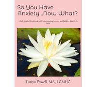 So You Have Anxiety...Now What?: A Self-Guided Workbook for Understanding Anxiety and Building Real-Life Skills