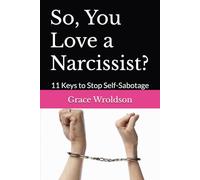So, You Love a Narcissist?: 11 Keys to Stop Self-Sabotage