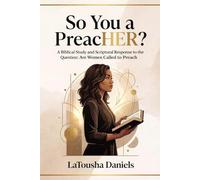 So You’re a PreacHER?: A Biblical Study and Scriptural Response to the Question: Are Women Called to Preach?
