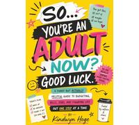 So… You’re an Adult Now? Good Luck.: A Chaotic, Real-Life Survival Journal for Figuring Things Out One Messy Step at a Time