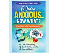 So You’re Anxious… Now What?: A Teens Guide to Understanding their attachment style