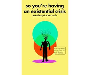 So You’re Having an Existential Crisis: A Roadmap for Lost Souls