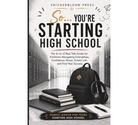 So… You’re Starting High School: An A-to-Z Survival Guide for High School Freshmen: Real Talk on Friends, Confidence, Stress, Time Management, Study Skills, and First-Year Success