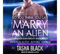 So You Think You Can Marry an Alien (Stargazer Alien Reality Show Brides)