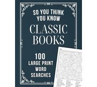 So You Think You Know Classic Books: 100 Large Print Word Searches use the clues to Guess the Title