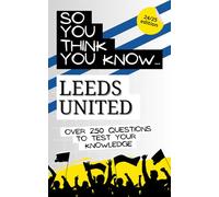 So you think you know Leeds United FC: Over 250 questions to test your knowledge