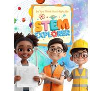 So You Think You Might Be a STEM Explorer: 16 Amazing Careers for Curious Minds Who Love to Figure Things Out