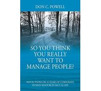 So You Think You Really Want To Manage People? Excerpts From 35 Years Of Corporate Human Resources Mgt. & Life