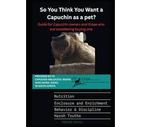 So you think you want a Capuchin as a pet?: Guide for Capuchin owners and those who are considering buyng one