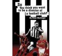 So You Think You Want to Be a Director of a Football Club Peter Mallinger (Auteur)