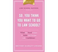 So, You Think You Want To Go To Law School?: What You Need to Know to Make Your Decision with Confidence