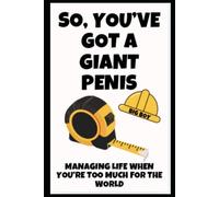 So, You’ve Got a Giant Penis: A Big Book for a Huge Problem: Funny Novelty Prank Gift Book