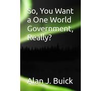 So, You Want A One World Government, Really?
