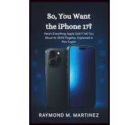 So, You Want the iPhone 17?: Here’s Everything Apple Didn’t Tell You About Its 2025 Flagship, Explained in Plain English