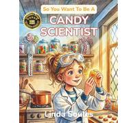 So You Want To Be A Candy Scientist: A Kids' Guide to Candy Making, Food Science, Flavor Chemistry, and the Sweet-Toothed Scientists Who Invent the Treats We Can't Stop Eating