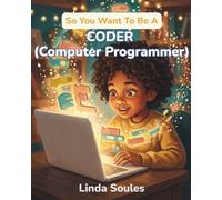 So You Want To Be A Coder (Computer Programmer): A Kids' Guide to Coding, Programming Languages, Software Development, and the Problem-Solvers Who Build the Technology We Use Every Day