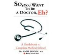 So, You Want to Be a Doctor, Eh? a Guidebook to Canadian Medical School Berndl, M. D. Dr Anne (Auteur)