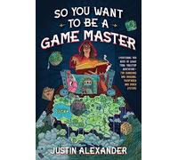 So You Want to Be a Game Master: Everything You Need to Start Your Tabletop Adventure for Dungeons and Dragons, Pathfinder, and Other Systems