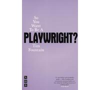So You Want to Be a Playwright?: How to Write a Play and Get It Produced