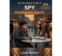 So You Want To Be A Spy (Intelligence Agent): A Kids' Guide to Espionage, Codebreaking, Secret Missions, and the Clever Agents Who Protect Our Country's Secrets