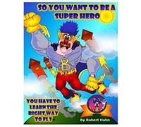 So you want to be a Superhero You have to learn the right way to fly - Robert J Hahn - Amazon Digital Services LLC KDP - Livre en Anglais Robert J HahnRobert J Hahn (Auteur)