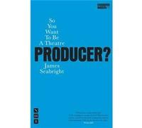 So You Want To Be A Theatre Producer by James Seabright Seabright, James (Auteur)