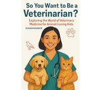 So You Want to Be a Veterinarian?: Exploring the World of Veterinary Medicine for Animal-Loving Kids