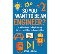 So You Want to Be an Engineer?: A Kid’s Guide to Engineering Careers and How to Become One