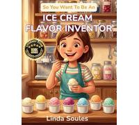 So You Want To Be An Ice Cream Flavor Inventor: A Kids' Guide to Ice Cream Science, Flavor Development, Food Innovation, and the Creative Taste-Testers Who Dream Up the Scoops We All Scream For