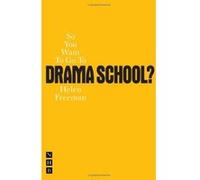 So You Want to Go to Drama School?: A Guide for Young People Who Want to Train as Actors Freeman, Helen (Auteur)