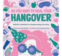 So You Want to Heal Your Hangover by Kayla Clibborn Kayla Clibborn (Auteur)