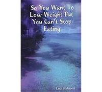 So You Want to Lose Weight but You Can't Stop Eating Lacy Enderson (Auteur)