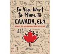 Jennifer McCartney – So You Want to Move to Canada, Eh? – Stuff to Know Before You Go