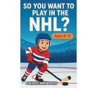 So You Want to Play in the NHL?: A Chapter Book for Kids Aged 8-12 About Hockey, Teamwork, and Big Dreams