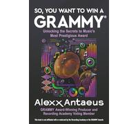 SO, YOU WANT TO WIN A GRAMMY®: Unlocking the Secrets to Music’s Most Prestigious Award