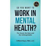 So You Want To Work In Mental Health?: The Good, the Bad, and the Unforgettable