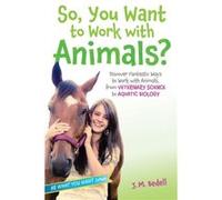 So You Want to Work with Animals Discover Fantastic Ways to Work with Animals from Veterinary Science to Aquatic Biology by J M Bedell J M Bedell (Auteur)
